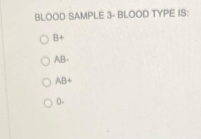 Solved BLOOD SAMPLE 3- BLOOD TYPE IS: B+ AB- AB+ 0 | Chegg.com