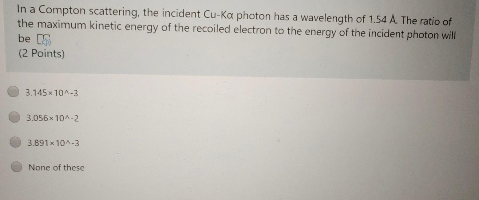 Solved In a Compton scattering, the incident Cu-Ka photon | Chegg.com