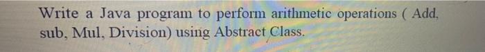 Solved Write a Java program to perform arithmetic operations | Chegg.com
