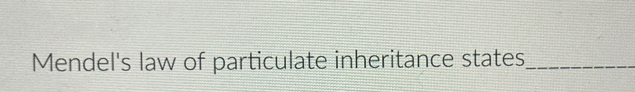 Solved Mendel's law of particulate inheritance states. | Chegg.com