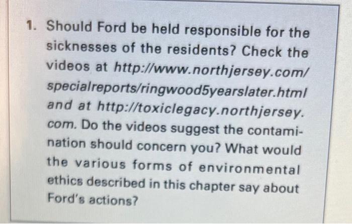 1. Should Ford be held responsible for the
sicknesses of the residents? Check the
videos at http://www.northjersey.com/
speci