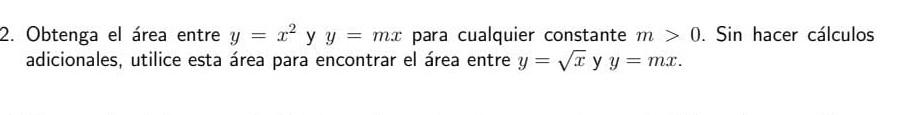 Obtenga el área entre \( y=x^{2} \) y \( y=m x \) para cualquier constante \( m>0 \). Sin hacer cálculos adicionales, utilice