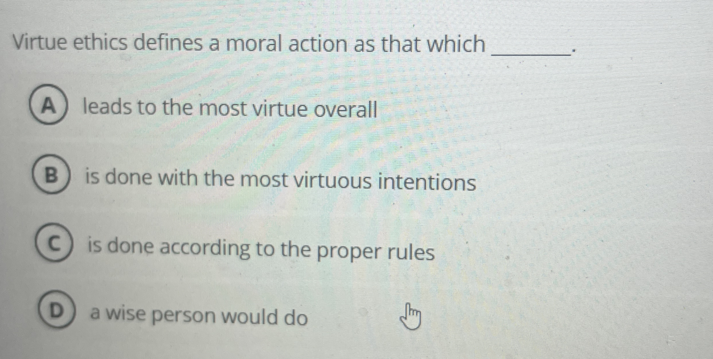 Solved Virtue ethics defines a moral action as that | Chegg.com