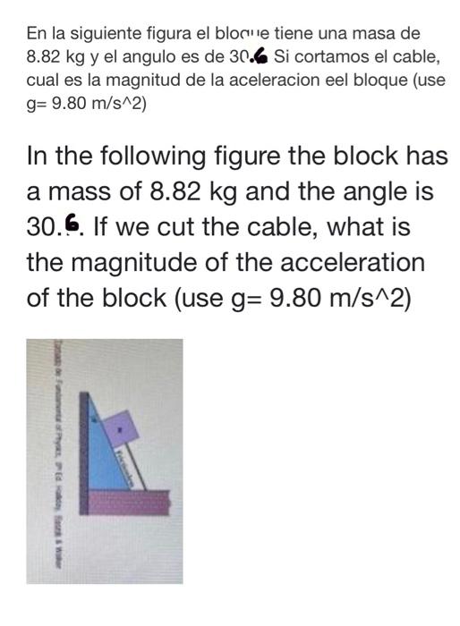 En la siguiente figura el bloc ie tiene una masa de \( 8.82 \mathrm{~kg} \) y el angulo es de \( 30.6 \mathrm{Si} \) cortamo