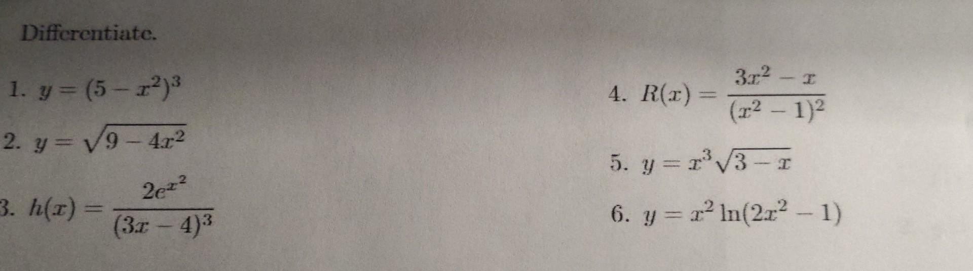 Differentiate. \( y=\left(5-x^{2}\right)^{3} \) 4. \( R(x)=\frac{3 x^{2}-x}{\left(x^{2}-1\right)^{2}} \) 2. \( y=\sqrt{9-4 x^