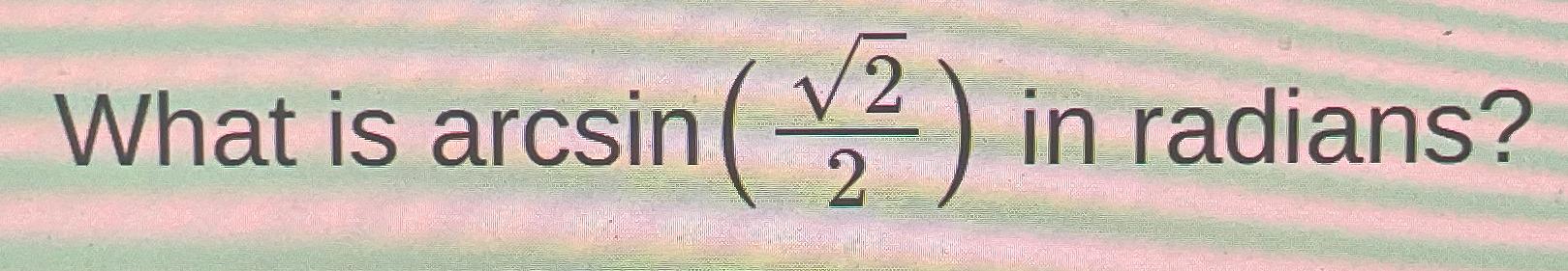 solved-what-is-arcsin-222-in-radians-chegg