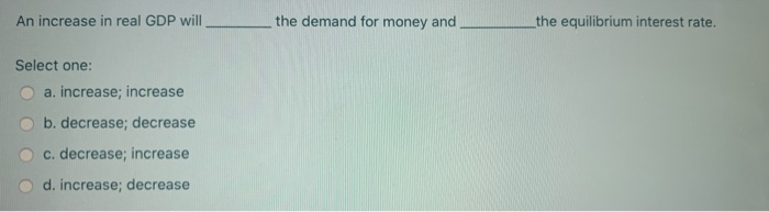 Solved An increase in real GDP will the demand for money and | Chegg.com