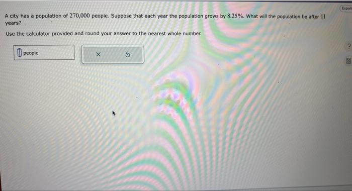 A city has a population of 270,000 people. Suppose that each year the population grows by \( 8.25 \% \). What will the popula