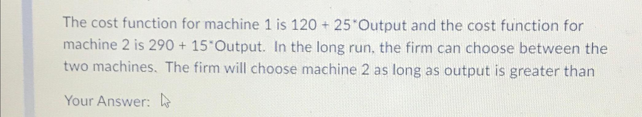 Solved The Cost Function For Machine 1 ﻿is 120+25** ﻿Output | Chegg.com