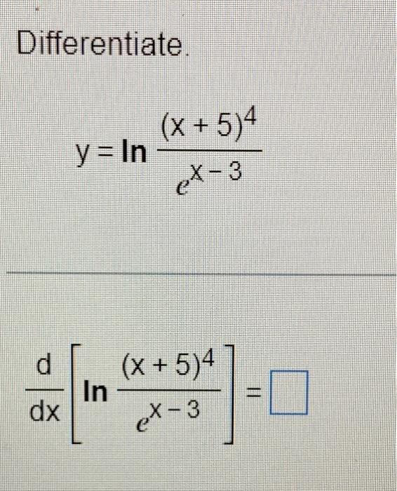 Solved Differentiate. y=lnex−3(x+5)4 dxd[lnex−3(x+5)4]= | Chegg.com