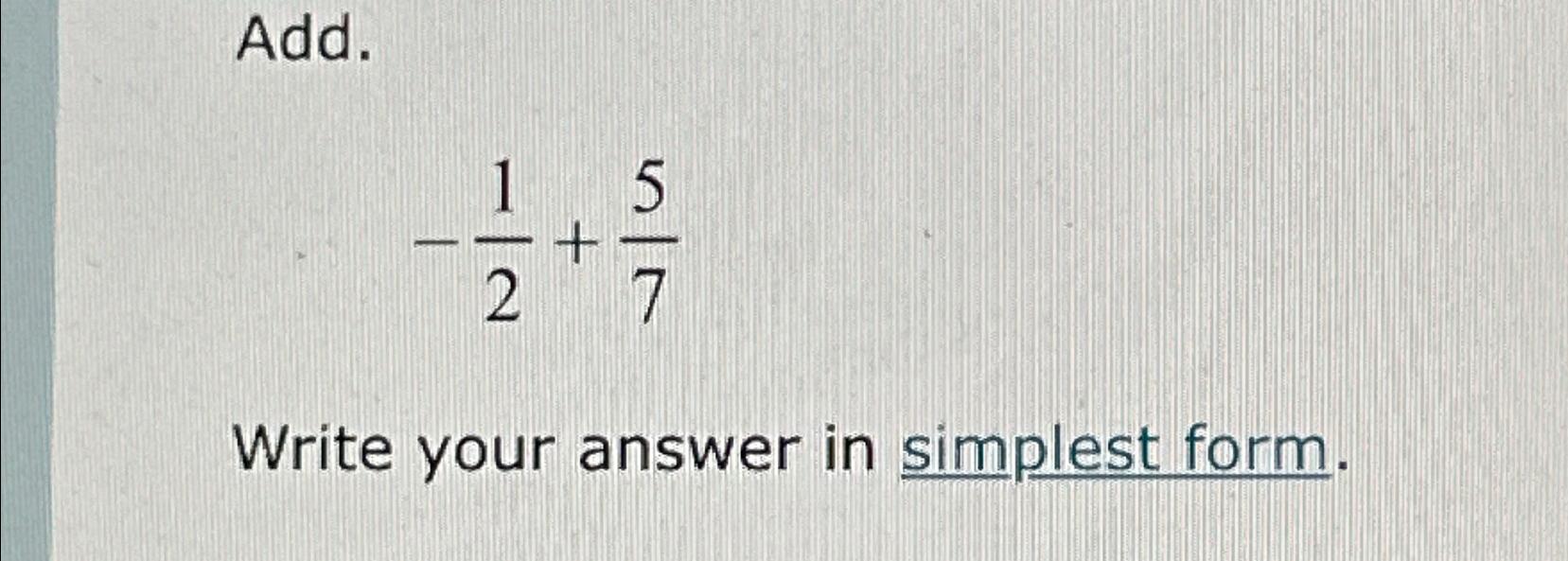 Solved Add.-12+57Write your answer in simplest form. | Chegg.com