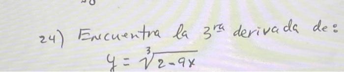 4) Encuentra la \( 3^{\text {ra }} \) derivada de: \[ y=\sqrt[3]{2-9 x} \]