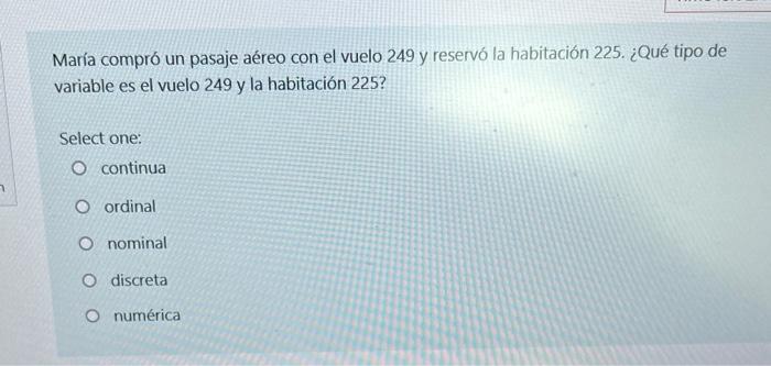 María compró un pasaje aéreo con el vuelo 249 y reservó la habitación 225. ¿Qué tipo de variable es el vuelo 249 y la habitac