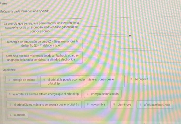 Relaciona cada item con una opción: La energia de ionización de boro \( (Z=5) \) es menor que la de berlio \( (Z=4) \) debido