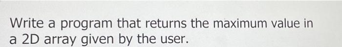 Solved Write a program that returns the maximum value in a | Chegg.com