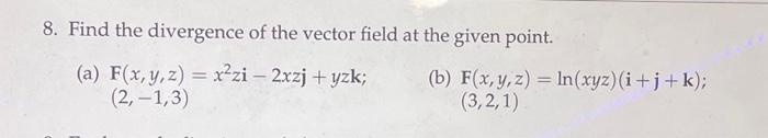 Solved 8. Find the divergence of the vector field at the | Chegg.com