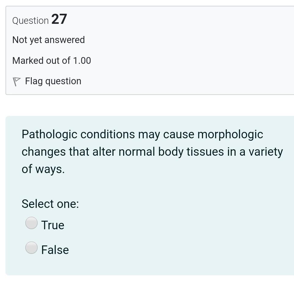 Question 27 Not yet answered Marked out of 1.00 P Flag question Pathologic conditions may cause morphologic changes that alte