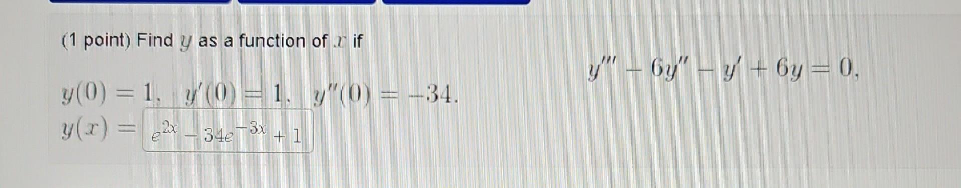 (1 point) Find \( y \) as a function of \( x \) if \[ \begin{array}{l} y(0)=1, \quad y^{\prime}(0)=1, \quad y^{\prime \prime}