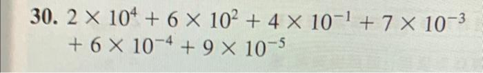 30. \( 2 \times 10^{4}+6 \times 10^{2}+4 \times 10^{-1}+7 \times 10^{-3} \) \( +6 \times 10^{-4}+9 \times 10^{-5} \)