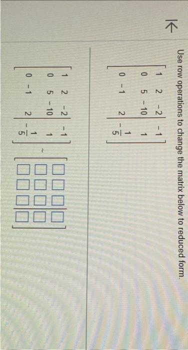 Solved Use row operations to change the matrix below to | Chegg.com