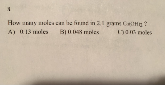 Solved How many moles can be found in 2.1 grams Ca(OH)2 ? A) | Chegg.com