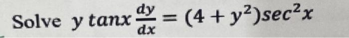 Solve \( y \tan x \frac{d y}{d x}=\left(4+y^{2}\right) \sec ^{2} x \)