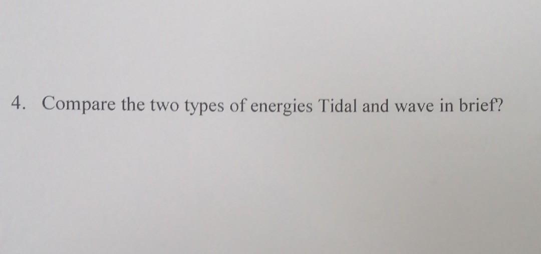 Solved 4. Compare The Two Types Of Energies Tidal And Wave | Chegg.com