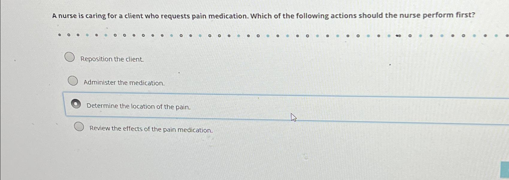 Solved A nurse is caring for a client who requests pain | Chegg.com