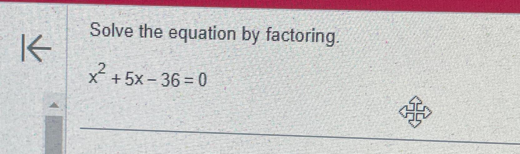 solved-solve-the-equation-by-factoring-x2-5x-36-0-chegg