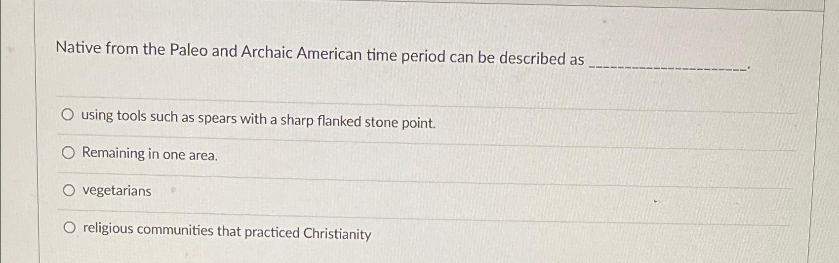 Solved Native from the Paleo and Archaic American time | Chegg.com