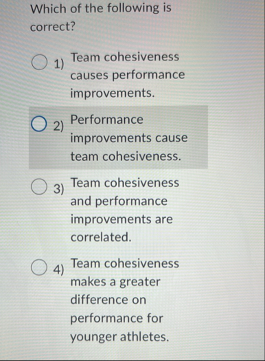 Solved Which of the following is correct?Team cohesiveness | Chegg.com