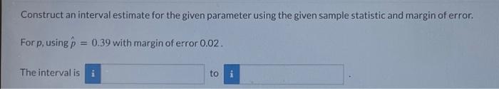 Solved Construct an interval estimate for the given | Chegg.com