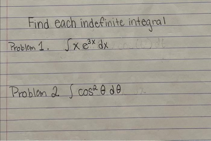 Find each indefinite integral Problem 1. \( \int x e^{3 x} d x \) Problem 2. \( \int \cos ^{2} \theta d \theta \)