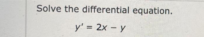 Solve the differential equation. y = 2x - y