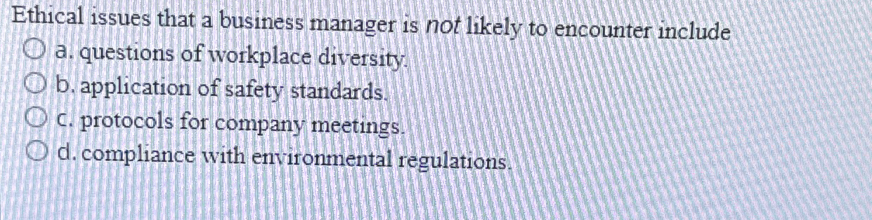 Solved Ethical issues that a business manager is not likely | Chegg.com