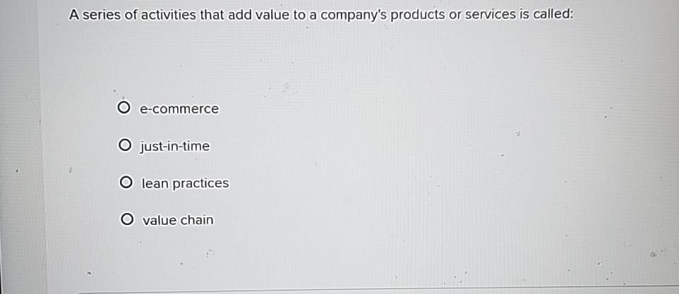 Solved A series of activities that add value to a company's | Chegg.com