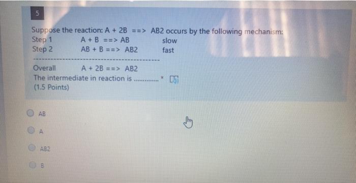 Solved 5 Suppose The Reaction: A + 2B ==> AB2 Occurs By The | Chegg.com