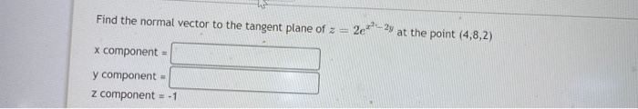 Solved Find the normal vector to the tangent plane of 2 = 2e | Chegg.com
