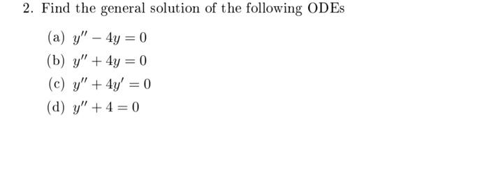 2. Find the general solution of the following ODEs (a) \( y^{\prime \prime}-4 y=0 \) (b) \( y^{\prime \prime}+4 y=0 \) (c) \(