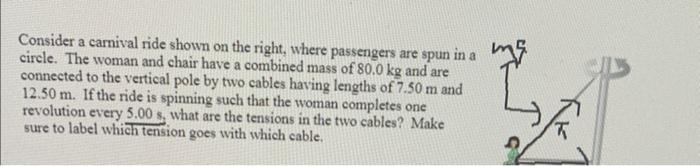 Consider a carnival ride shown on the right, where passengers are spun in a circle. The woman and chair have a combined mass 