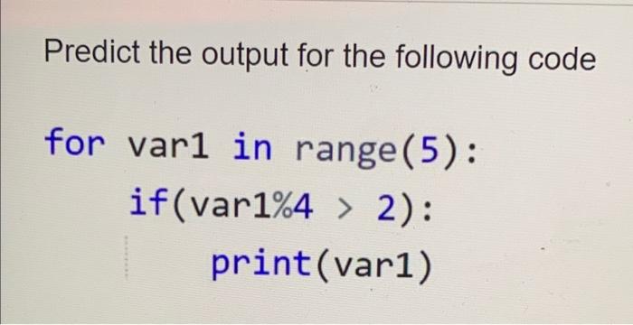 Solved Predict the output for the following code for var1 in | Chegg.com