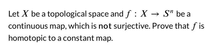 Solved Let X be a topological space and f:X→Sn be a | Chegg.com