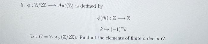 5. \( \phi: \mathbb{Z} / 2 \mathbb{Z} \longrightarrow \operatorname{Aut}(\mathbb{Z}) \) is defined by
\[
\begin{array}{c}
\ph