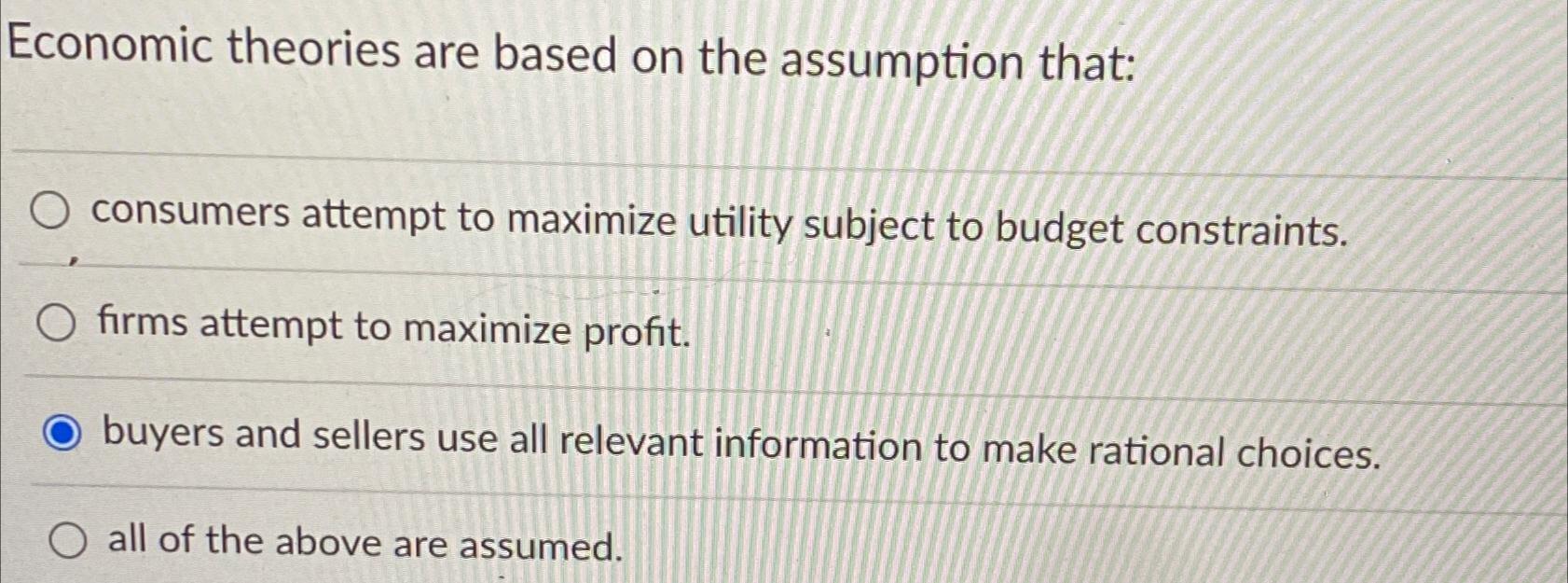 Solved Economic theories are based on the assumption | Chegg.com