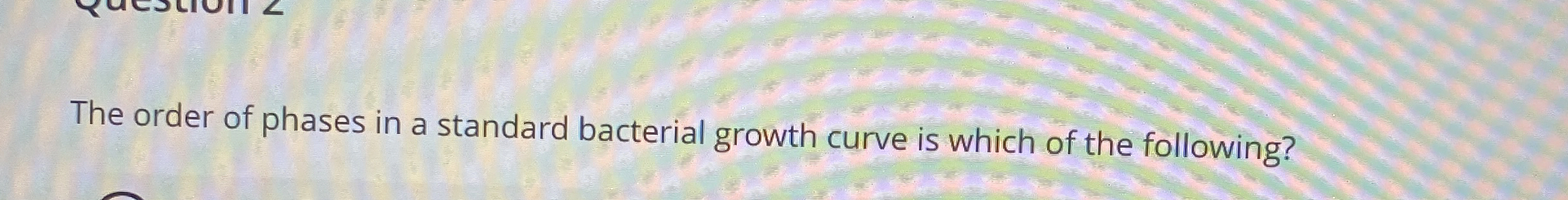 Solved The order of phases in a standard bacterial growth | Chegg.com