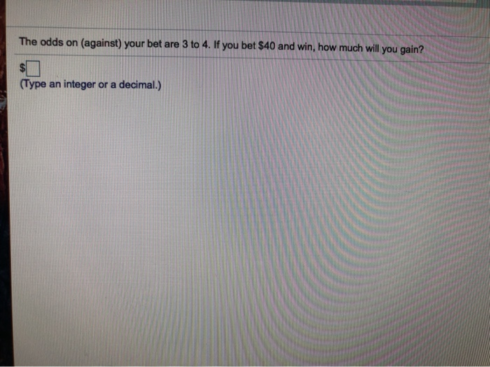 Solved The Odds On (against) Your Bet Are 3 To 4. If You Bet | Chegg.com