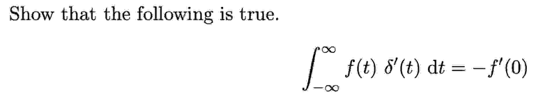 Solved Show that the following is true∫-∞∞f(t)δ'(t)dt=-f'(0) | Chegg.com