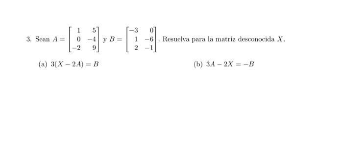 3. Sean \( A=\left[\begin{array}{rr}1 & 5 \\ 0 & -4 \\ -2 & 9\end{array}\right] \) y \( B=\left[\begin{array}{rr}-3 & 0 \\ 1