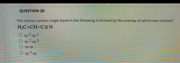Solved QUESTION 20 The carbon-carbon single bond in the | Chegg.com