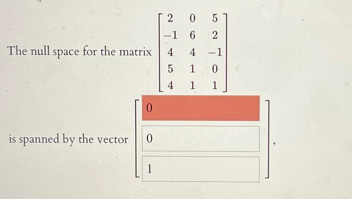 Solved The null space for the matrix ⎣⎡2−14540641152−101⎦⎤ | Chegg.com